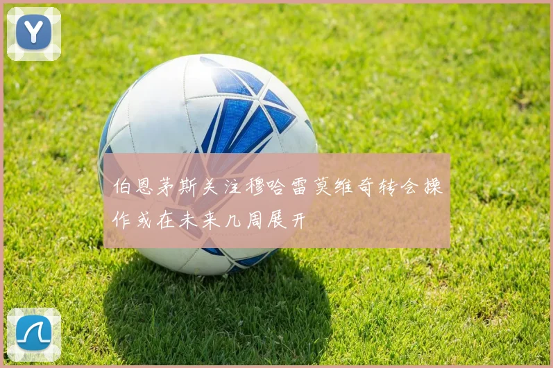 伯恩茅斯关注穆哈雷莫维奇转会操作或在未来几周展开